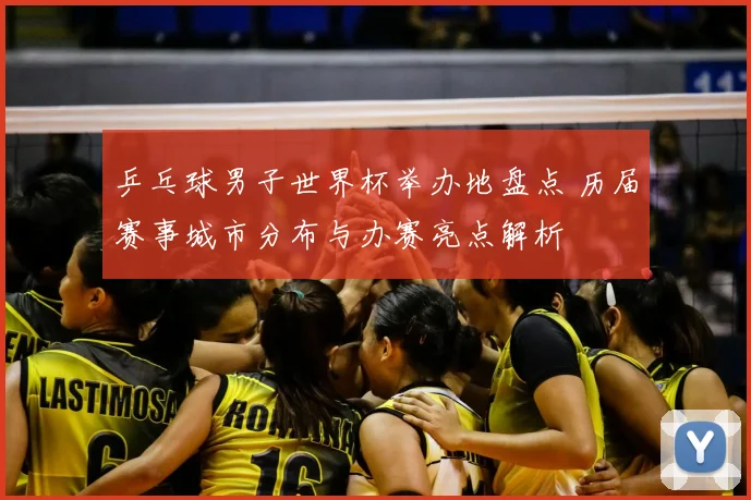 乒乓球男子世界杯举办地盘点 历届赛事城市分布与办赛亮点解析