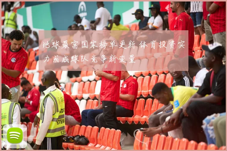 地球最富国家榜单更新 体育投资实力或成球队竞争新变量