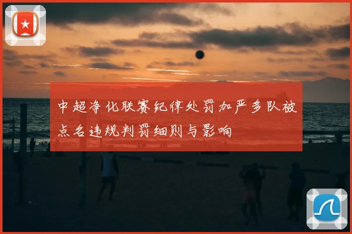 中超净化联赛纪律处罚加严多队被点名违规判罚细则与影响