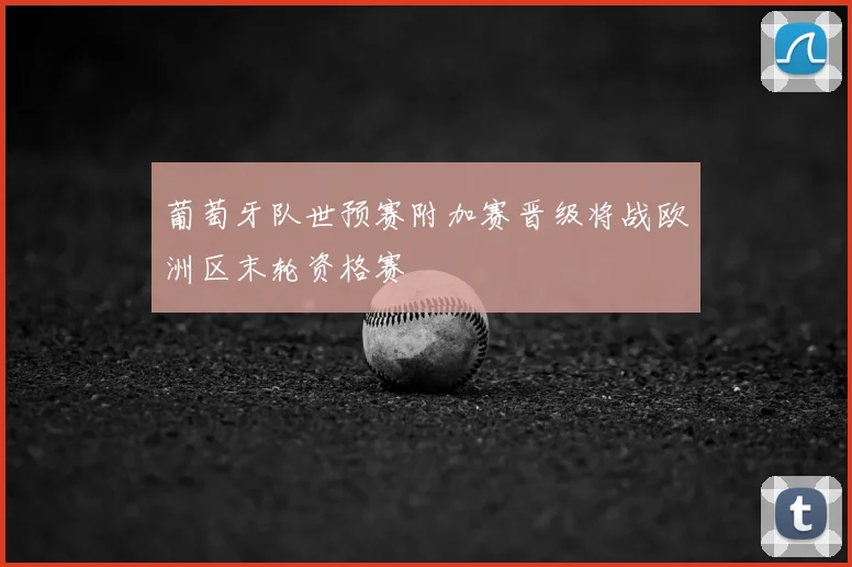 葡萄牙队世预赛附加赛晋级将战欧洲区末轮资格赛