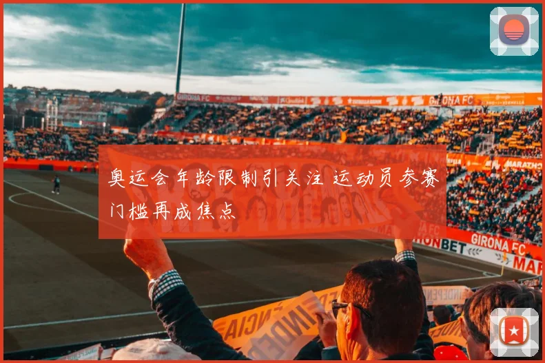 奥运会年龄限制引关注 运动员参赛门槛再成焦点