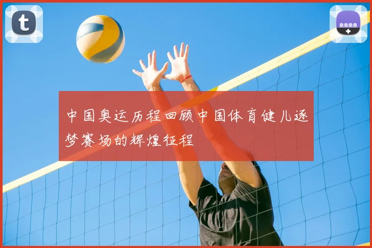 中国奥运历程回顾中国体育健儿逐梦赛场的辉煌征程